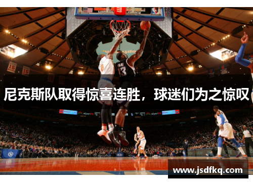 尼克斯队取得惊喜连胜，球迷们为之惊叹