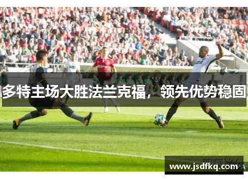 多特主场大胜法兰克福，领先优势稳固