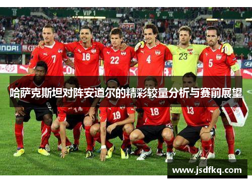 哈萨克斯坦对阵安道尔的精彩较量分析与赛前展望