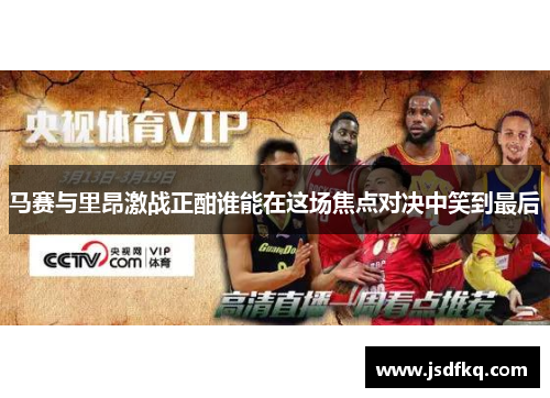 马赛与里昂激战正酣谁能在这场焦点对决中笑到最后